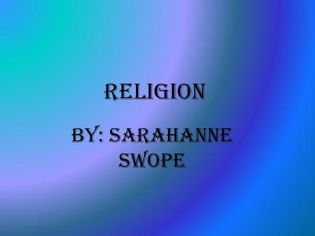 Religion By: Sarahanne Swope. Hinduism The most major religion in the world. Unlike any other religion in the world. Always been inclusive then exclusive.