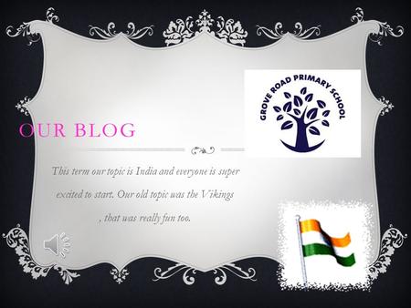 OUR BLOG This term our topic is India and everyone is super excited to start. Our old topic was the Vikings, that was really fun too.