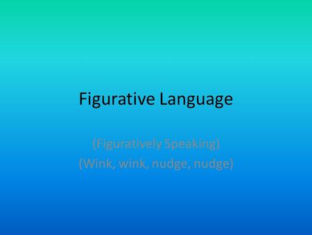 Figurative Language (Figuratively Speaking) (Wink, wink, nudge, nudge)