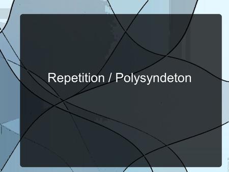 Repetition / Polysyndeton