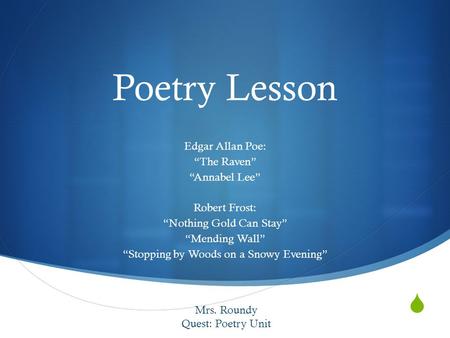  Poetry Lesson Edgar Allan Poe: “The Raven” “Annabel Lee” Robert Frost: “Nothing Gold Can Stay” “Mending Wall” “Stopping by Woods on a Snowy Evening”