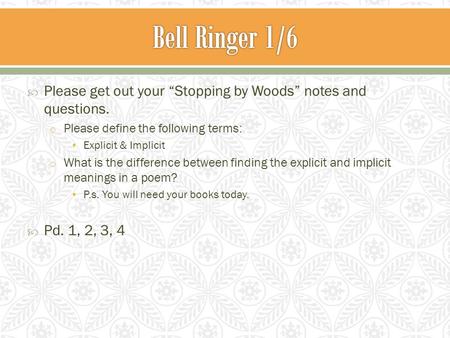  Please get out your “Stopping by Woods” notes and questions. o Please define the following terms: Explicit & Implicit o What is the difference between.