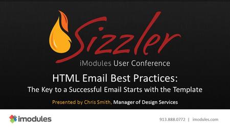 913.888.0772 | imodules.com HTML Email Best Practices: The Key to a Successful Email Starts with the Template Presented by Chris Smith, Manager of Design.