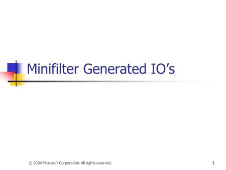 © 2004 Microsoft Corporation. All rights reserved. 1 Minifilter Generated IO’s.