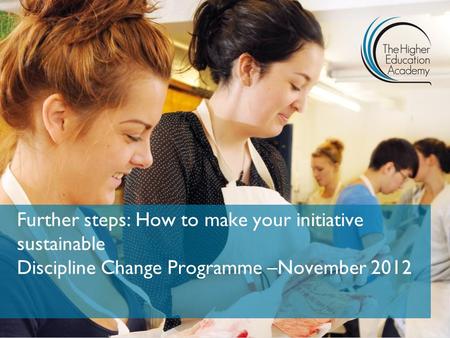 Further steps: How to make your initiative sustainable Discipline Change Programme –November 2012.