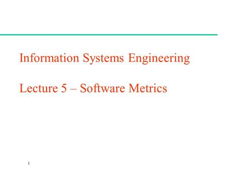 CSc 461/561 Information Systems Engineering Lecture 5 – Software Metrics.