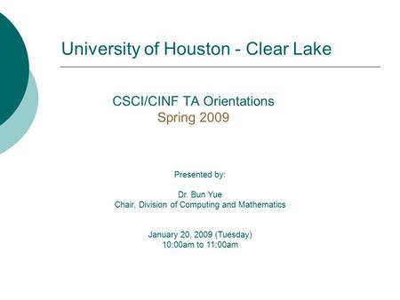 CSCI/CINF TA Orientations Spring 2009 Presented by: Dr. Bun Yue Chair, Division of Computing and Mathematics January 20, 2009 (Tuesday) 10:00am to 11:00am.