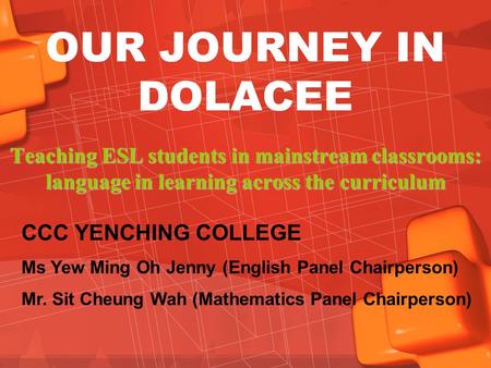 OUR JOURNEY IN DOLACEE Teaching ESL students in mainstream classrooms: language in learning across the curriculum CCC YENCHING COLLEGE Ms Yew Ming Oh Jenny.