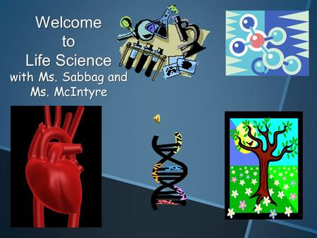 Welcome to Life Science with Ms. Sabbag and Ms. McIntyre.