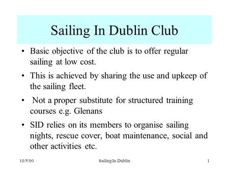 Sailing In Dublin Club Basic objective of the club is to offer regular sailing at low cost. This is achieved by sharing the use and upkeep of the sailing.