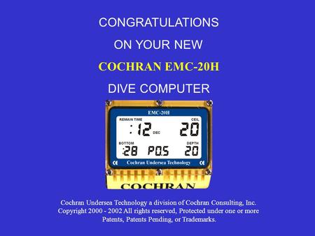 CONGRATULATIONS ON YOUR NEW COCHRAN EMC-20H DIVE COMPUTER Cochran Undersea Technology a division of Cochran Consulting, Inc. Copyright 2000 - 2002 All.