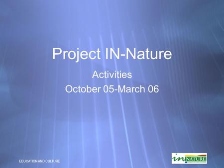 EDUCATION AND CULTURE Project IN-Nature Activities October 05-March 06 Activities October 05-March 06.