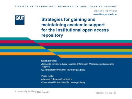 Www.library.qut.edu.au LIBRARY SERVICES www.library.qut.edu.au Strategies for gaining and maintaining academic support for the institutional open access.