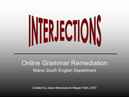 Online Grammar Remediation Maine South English Department Created by Jason Marsicano & Megan Palm, 2007.