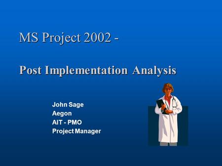 MS Project 2002 - Post Implementation Analysis John Sage Aegon AIT - PMO Project Manager.