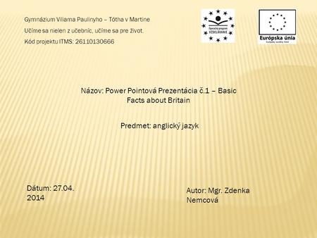 Gymnázium Viliama Paulinyho – Tótha v Martine Učíme sa nielen z učebníc, učíme sa pre život. Kód projektu ITMS: 26110130666 Názov: Power Pointová Prezentácia.