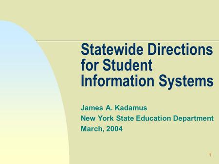 1 Statewide Directions for Student Information Systems James A. Kadamus New York State Education Department March, 2004.