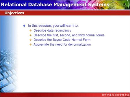 In this session, you will learn to: Describe data redundancy Describe the first, second, and third normal forms Describe the Boyce-Codd Normal Form Appreciate.