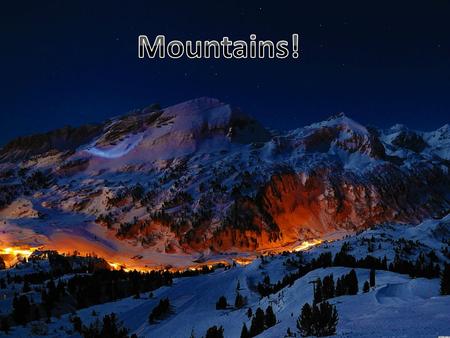 Mountains make up about one – fifth of the worlds landscape. You can live on a mountain.