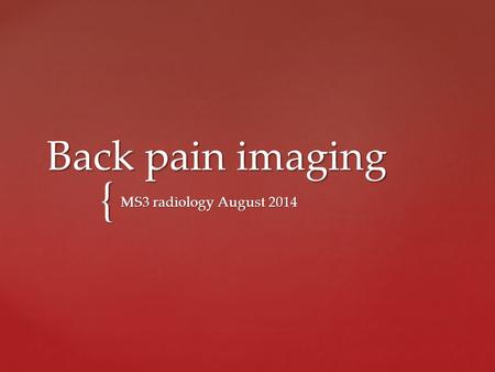 { Back pain imaging MS3 radiology August 2014. X-ray.