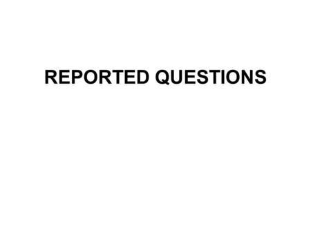 REPORTED QUESTIONS. You will see six different questions. Mark will dictate the first part of a sentence that reports these questions. Write what he says.