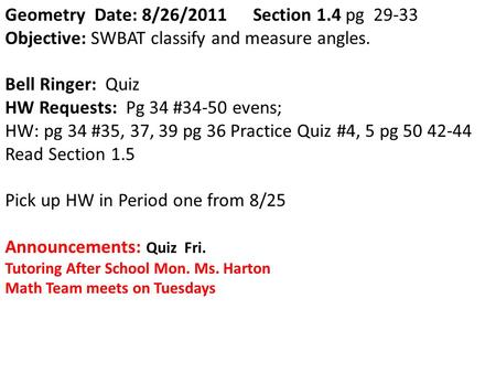 Geometry Date: 8/26/2011 Section 1.4 pg 29-33 Objective: SWBAT classify and measure angles. Bell Ringer: Quiz HW Requests: Pg 34 #34-50 evens; HW: pg 34.