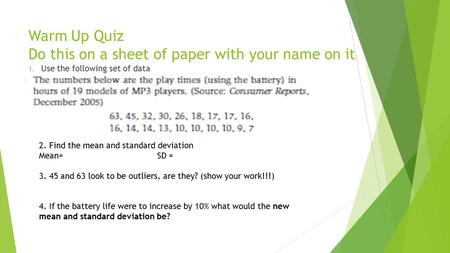 Warm Up Quiz Do this on a sheet of paper with your name on it 1. Use the following set of data 2. Find the mean and standard deviation Mean= SD = 3. 45.