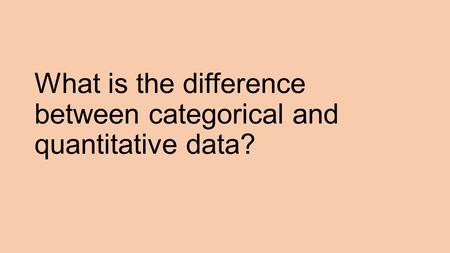 What is the difference between categorical and quantitative data?