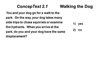 You and your dog go for a walk to the park. On the way, your dog takes many side trips to chase squirrels or examine fire hydrants. When you arrive at.