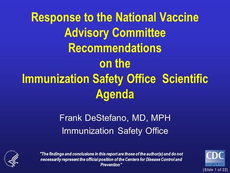 (Slide 1 of 22) Response to the National Vaccine Advisory Committee Recommendations on the Immunization Safety Office Scientific Agenda Frank DeStefano,