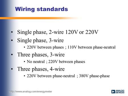 Wiring standards Single phase, 2-wire 120V or 220V Single phase, 3-wire 220V between phases ; 110V between phase-neutral.