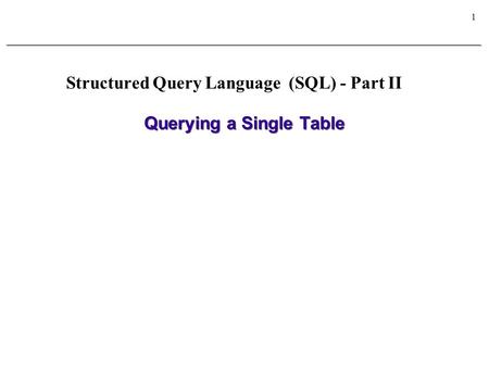 1 Querying a Single Table Structured Query Language (SQL) - Part II.