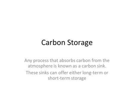 Carbon Storage Any process that absorbs carbon from the atmosphere is known as a carbon sink. These sinks can offer either long-term or short-term storage.