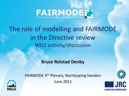 The role of modelling and FAIRMODE in the Directive review WG1 activity/discussion Bruce Rolstad Denby FAIRMODE 4 th Plenary, Norrkjoping Sweden June 2011.