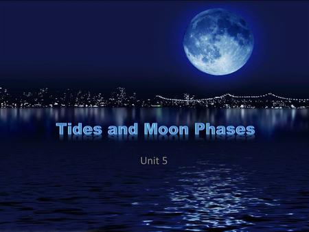 Unit 5. The daily rise and fall of Earth’s waters on the shorelines. The daily rise and fall of Earth’s waters on the shorelines. Caused by the gravitational.