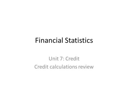 Unit 7: Credit Credit calculations review