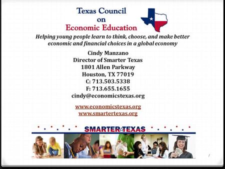 Helping young people learn to think, choose, and make better economic and financial choices in a global economy Cindy Manzano Director of Smarter Texas.