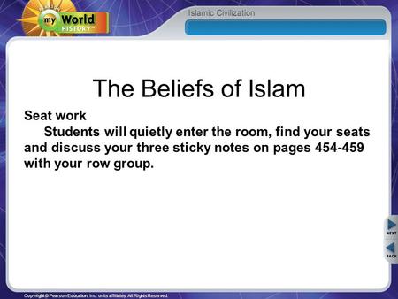 Islamic Civilization Copyright © Pearson Education, Inc. or its affiliates. All Rights Reserved. The Beliefs of Islam Seat work Students will quietly enter.