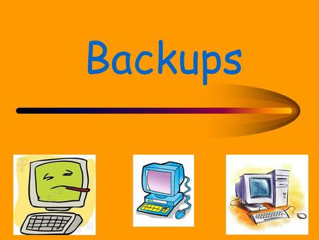 Backups. What is a backup. A backup is when someone copies some data (like you may copy and paste your schoolwork!) and sends it to another workstation.