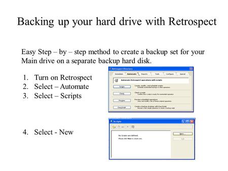 Easy Step – by – step method to create a backup set for your Main drive on a separate backup hard disk. 1.Turn on Retrospect 2.Select – Automate 3.Select.