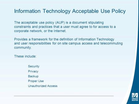 Information Technology Acceptable Use Policy The acceptable use policy (AUP) is a document stipulating constraints and practices that a user must agree.