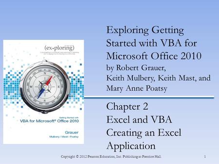 INSERT BOOK COVER 1Copyright © 2012 Pearson Education, Inc. Publishing as Prentice Hall. Exploring Getting Started with VBA for Microsoft Office 2010 by.