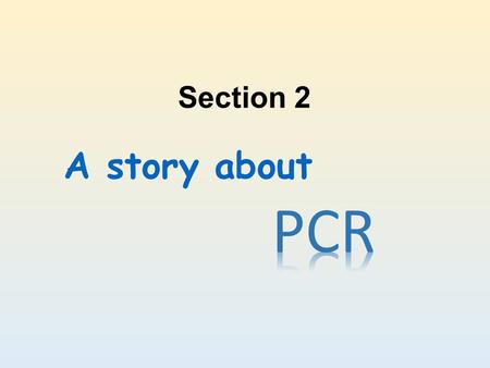 A story about Section 2. What is PCR? Polymerase Chain Reaction A method to synthesis specific DNA fragment in vitro. It is composed of many cycles including.