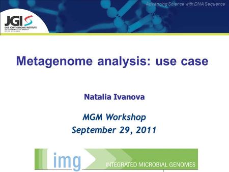 Advancing Science with DNA Sequence Natalia Ivanova MGM Workshop September 29, 2011 Metagenome analysis: use case.