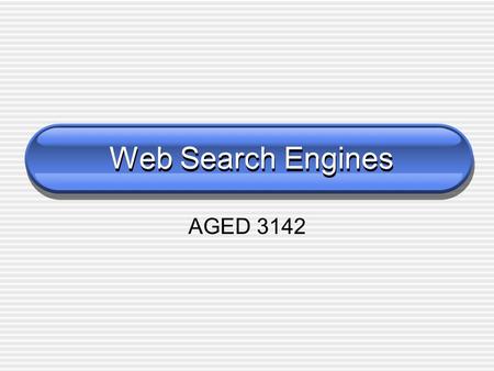 Web Search Engines AGED 3142. Search Engines Search engines (most have directories, too)  Yahoo www.yahoo.com  AltaVista www.altavista.com  Lycos www.lycos.com.