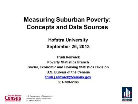 Hofstra University September 26, 2013 Trudi Renwick Poverty Statistics Branch Social, Economic and Housing Statistics Division U.S. Bureau of the Census.