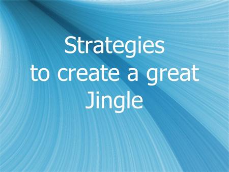 Strategies to create a great Jingle. Assonance & Alliteration  Repeat vowel sounds, like:  “Eat, cheap”  Repeat consonant sounds, like:  “Lemon lime”