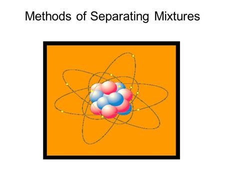 Methods of Separating Mixtures