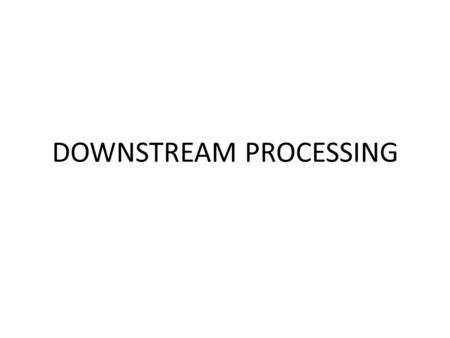 DOWNSTREAM PROCESSING