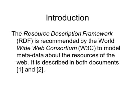 Introduction The Resource Description Framework (RDF) is recommended by the World Wide Web Consortium (W3C) to model meta-data about the resources of the.